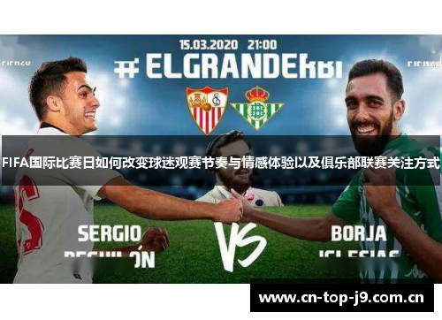 FIFA国际比赛日如何改变球迷观赛节奏与情感体验以及俱乐部联赛关注方式 FIFA国际比赛日如何改变球迷观赛节奏与情感体验以及俱乐部联赛关注方式